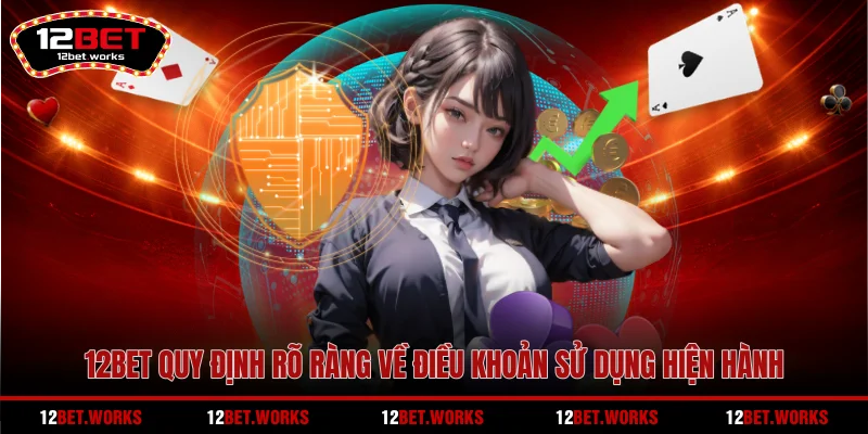 12bet-quy-dinh-ro-rang-ve-dieu-khoan-su-dung-hien-hanh