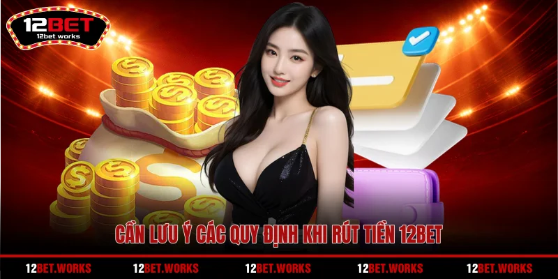 can-luu-y-cac-quy-dinh-khi-rut-tien-12bet
