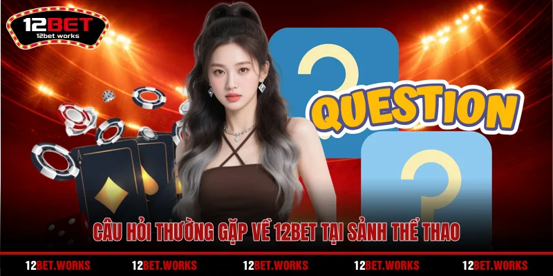 cau-hoi-thuong-gap-ve-12bet-tai-sanh-the-thao