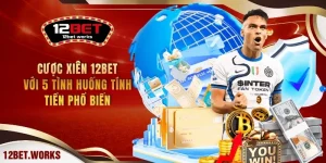 cuoc-xien-12bet-voi-5-tinh-huong-tinh-tien-pho-bien