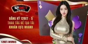 dang-ky-12bet-5-thao-tac-de-tao-tai-khoan-cuc-nhanh