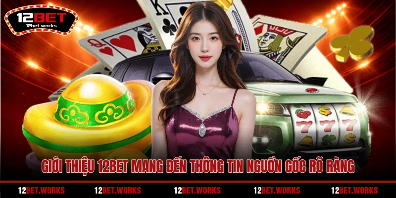 gioi-thieu-12bet-mang-den-thong-tin-nguon-goc-ro-rang
