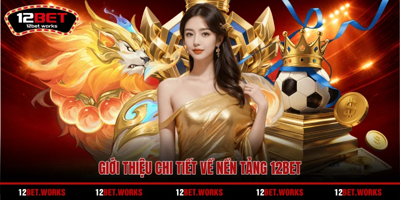 gioi-thieu-chi-tiet-ve-nen-tang-12bet