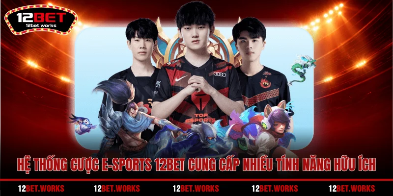 he-thong-cuoc-e-sports-12bet-cung-cap-nhieu-tinh-nang-huu-ich