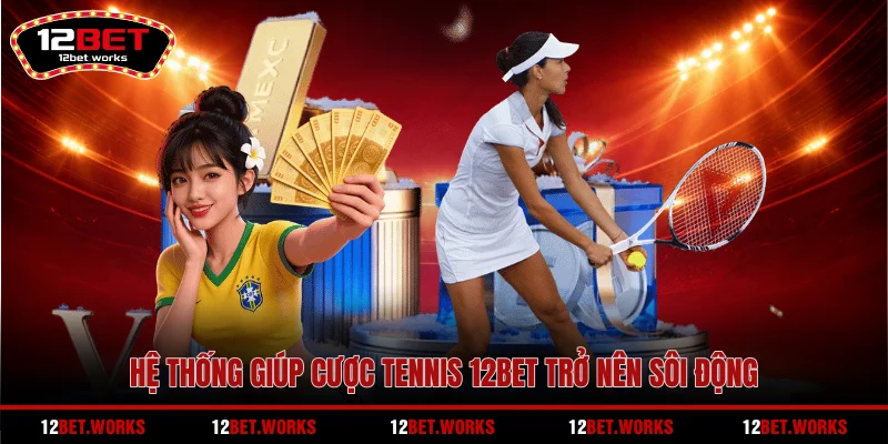 he-thong-giup-cuoc-tennis-12bet-tro-nen-soi-dong