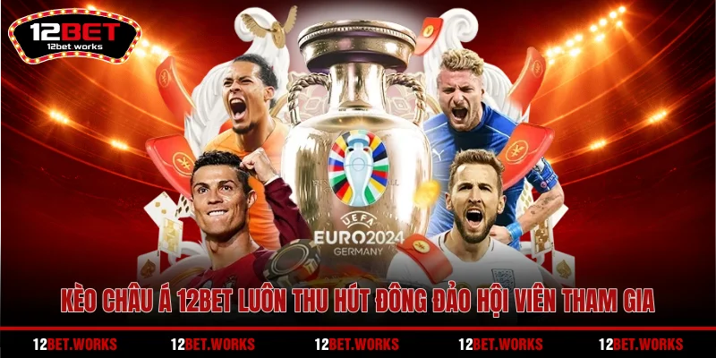 keo-chau-a-12bet-luon-thu-hut-dong-dao-hoi-vien-tham-gia
