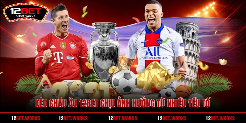 keo-chau-au-12bet-chiu-anh-huong-tu-nhieu-yeu-to