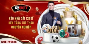 keo-nha-cai-12bet-nen-tang-the-thao-chuyen-nghiep
