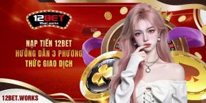 nap-tien-12bet-huong-dan-3-phuong-thuc-giao-dich