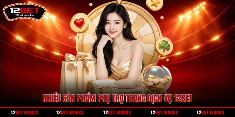 nhieu-san-pham-phu-tro-trong-dich-vu-12bet