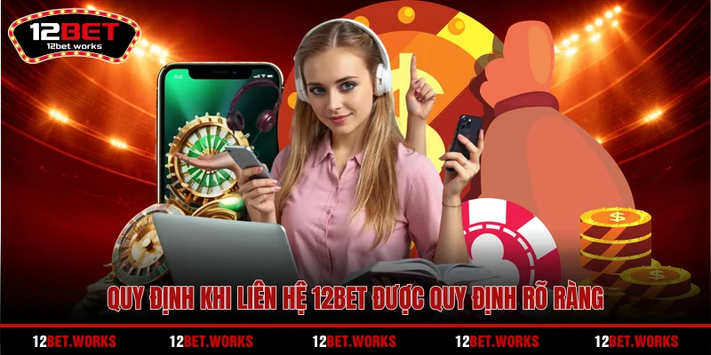 quy-dinh-khi-lien-he-12bet-duoc-quy-dinh-ro-rang