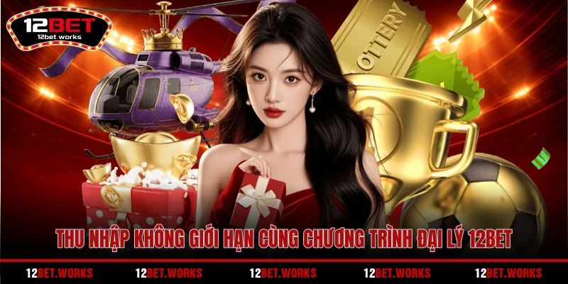 thu-nhap-khong-gioi-han-cung-chuong-trinh-dai-ly-12bet