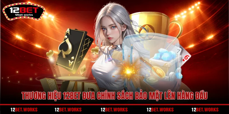 thuong-hieu-12bet-dua-chinh-sach-bao-mat-len-hang-dau
