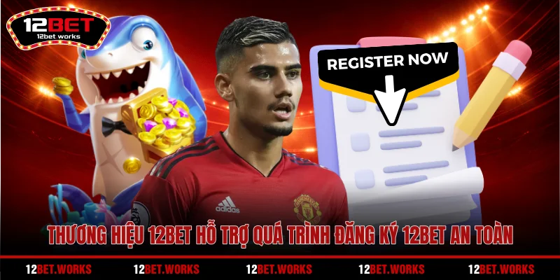 thuong-hieu-12bet-ho-tro-qua-trinh-dang-ky-12bet-an-toan