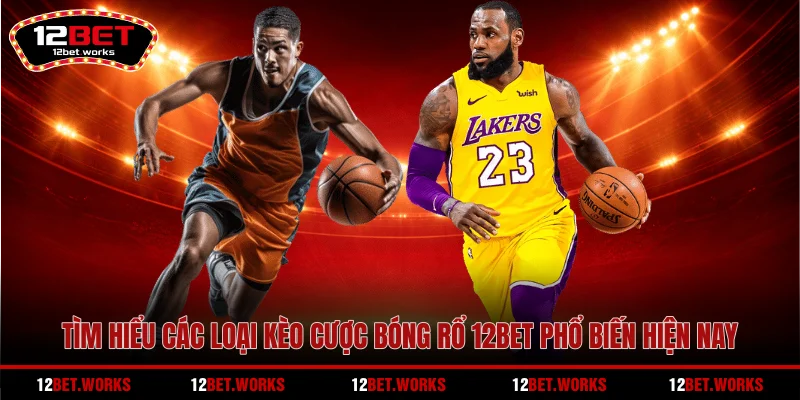 tim-hieu-cac-loai-keo-cuoc-bong-ro-12bet-pho-bien-hien-nay