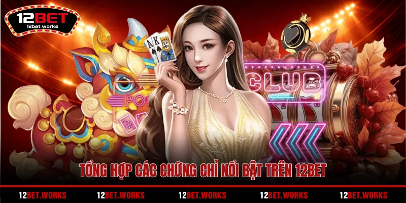 tong-hop-cac-chung-chi-noi-bat-tren-12bet